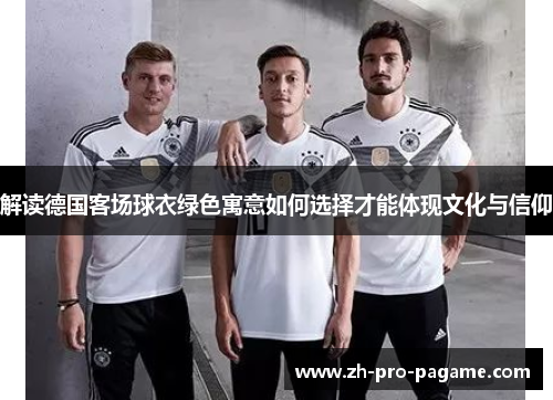 解读德国客场球衣绿色寓意如何选择才能体现文化与信仰