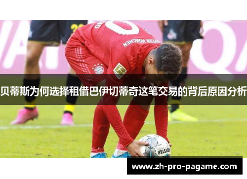 贝蒂斯为何选择租借巴伊切蒂奇这笔交易的背后原因分析