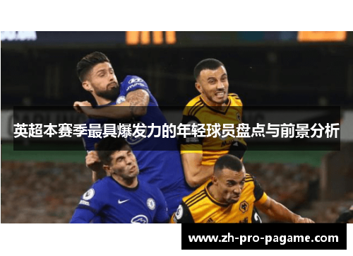 英超本赛季最具爆发力的年轻球员盘点与前景分析