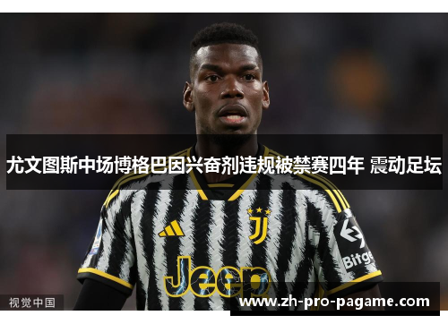 尤文图斯中场博格巴因兴奋剂违规被禁赛四年 震动足坛