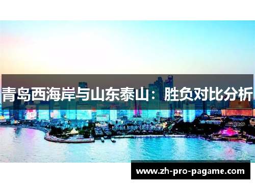 青岛西海岸与山东泰山：胜负对比分析
