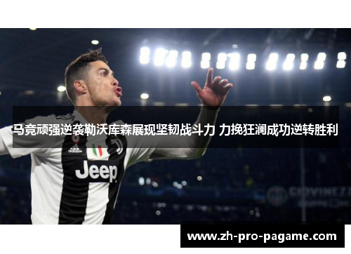 马竞顽强逆袭勒沃库森展现坚韧战斗力 力挽狂澜成功逆转胜利 马竞顽强逆袭勒沃库森展现坚韧战斗力 力挽狂澜成功逆转胜利